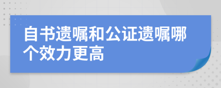 自书遗嘱和公证遗嘱哪个效力更高