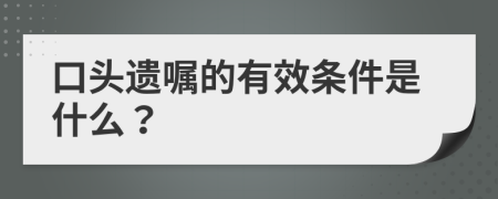 口头遗嘱的有效条件是什么？