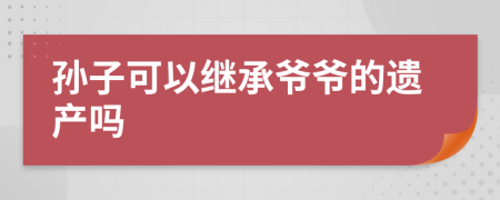 孙子可以继承爷爷的遗产吗