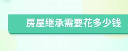 房屋继承需要花多少钱