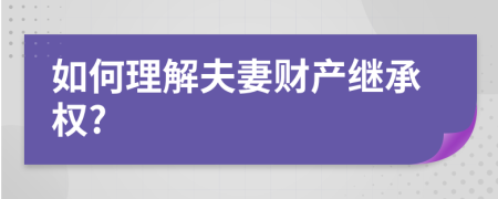 如何理解夫妻财产继承权?