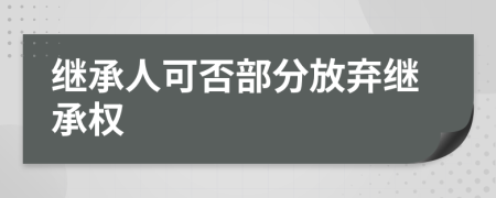 继承人可否部分放弃继承权