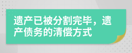 遗产已被分割完毕，遗产债务的清偿方式