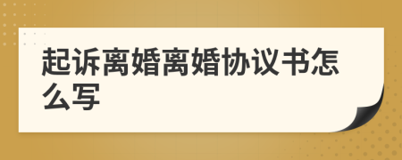 起诉离婚离婚协议书怎么写