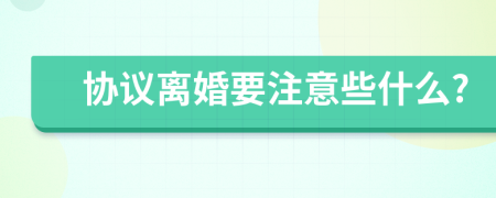 协议离婚要注意些什么?