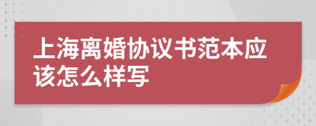 上海离婚协议书范本应该怎么样写