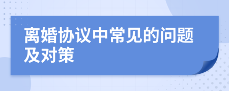 离婚协议中常见的问题及对策