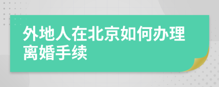 外地人在北京如何办理离婚手续