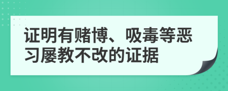 证明有赌博、吸毒等恶习屡教不改的证据