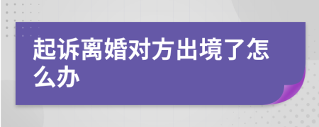 起诉离婚对方出境了怎么办