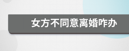 女方不同意离婚咋办