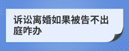 诉讼离婚如果被告不出庭咋办