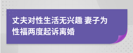 丈夫对性生活无兴趣 妻子为性福两度起诉离婚