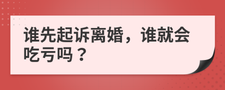 谁先起诉离婚，谁就会吃亏吗？