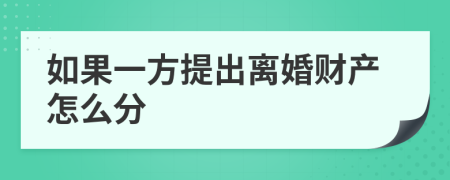 如果一方提出离婚财产怎么分