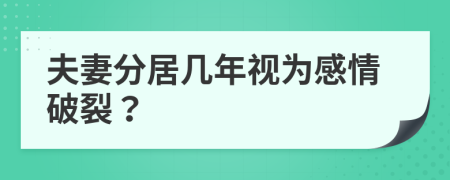 夫妻分居几年视为感情破裂？