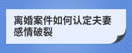 离婚案件如何认定夫妻感情破裂