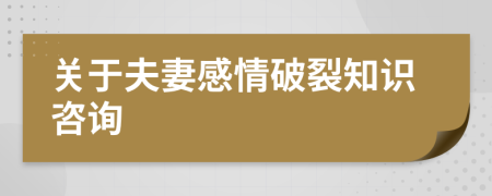 关于夫妻感情破裂知识咨询