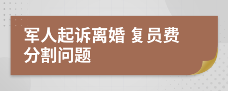 军人起诉离婚 复员费分割问题