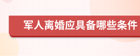 军人离婚应具备哪些条件