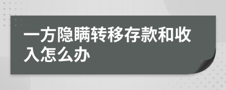 一方隐瞒转移存款和收入怎么办