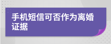 手机短信可否作为离婚证据