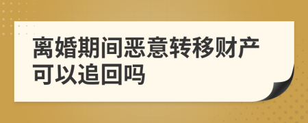 离婚期间恶意转移财产可以追回吗