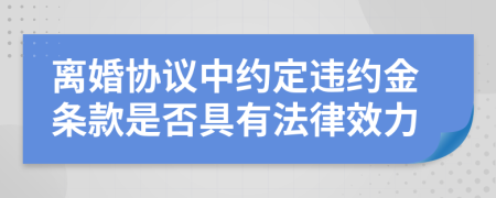 离婚协议中约定违约金条款是否具有法律效力