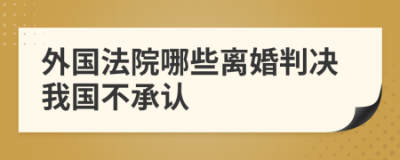 外国法院哪些离婚判决我国不承认