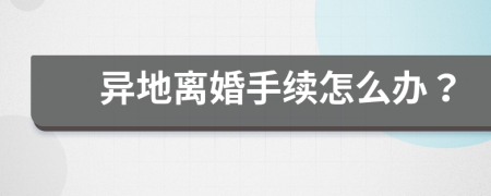 异地离婚手续怎么办？