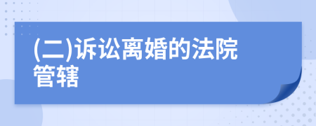 (二)诉讼离婚的法院管辖