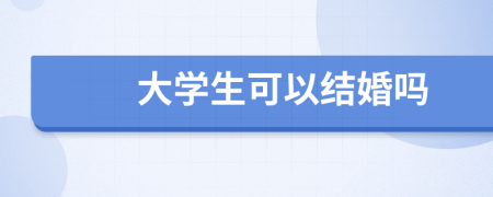 大学生可以结婚吗