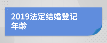 2019法定结婚登记年龄