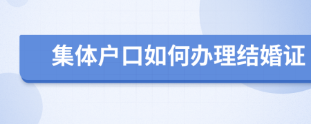 集体户口如何办理结婚证