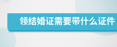 领结婚证需要带什么证件