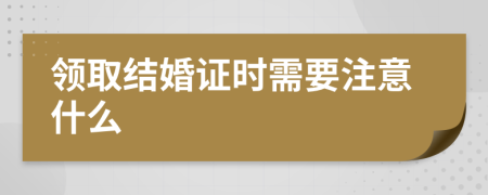 领取结婚证时需要注意什么