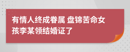 有情人终成眷属 盘锦苦命女孩李某领结婚证了