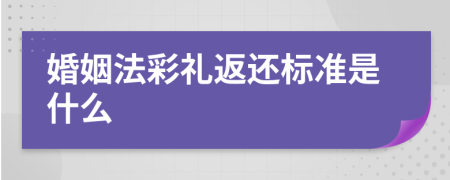 婚姻法彩礼返还标准是什么