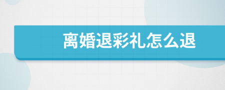 离婚退彩礼怎么退