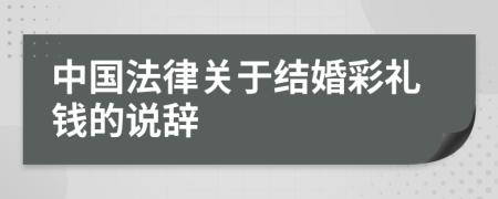 中国法律关于结婚彩礼钱的说辞