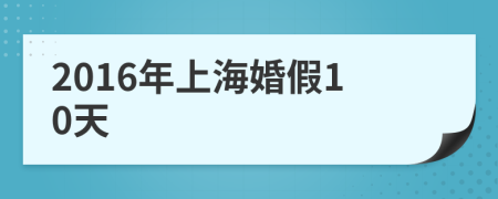 2016年上海婚假10天