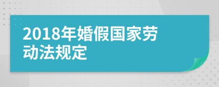 2018年婚假国家劳动法规定