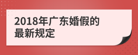 2018年广东婚假的最新规定