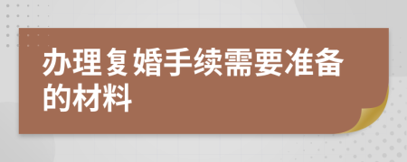 办理复婚手续需要准备的材料