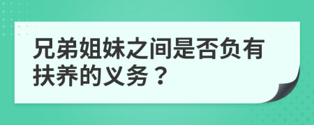 兄弟姐妹之间是否负有扶养的义务？