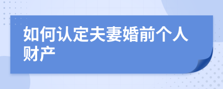 如何认定夫妻婚前个人财产