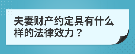 夫妻财产约定具有什么样的法律效力？