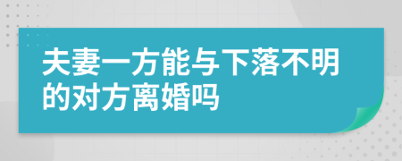 夫妻一方能与下落不明的对方离婚吗