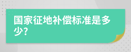 国家征地补偿标准是多少?