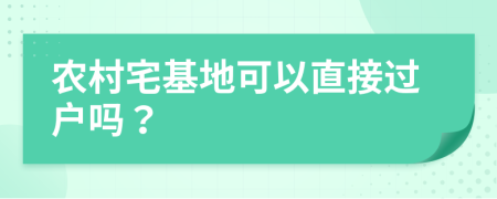 农村宅基地可以直接过户吗？